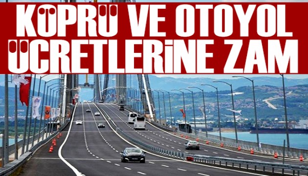 Köprü ve otoyol ücretlerine zam!