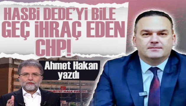 Ahmet Hakan yazdı: Hasbi Dede’yi daha dün ihraç edebildi CHP