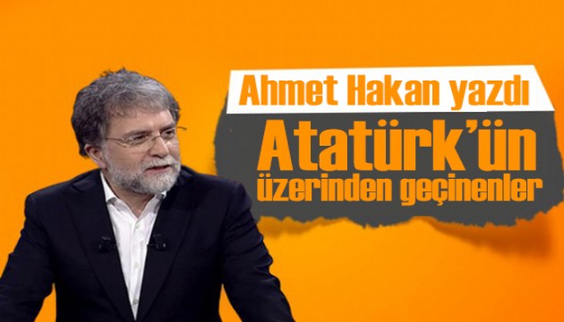 Ahmet Hakan yazdı: Atatürk’ün üzerinden geçinenler