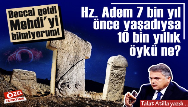 Talat Atilla yazdı: Deccal geldi, Mehdi'yi bilmiyorum!
