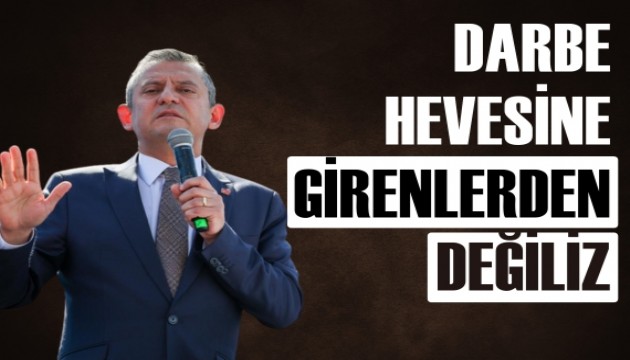 CHP lideri Özel: Darbe hevesine kapılanlardan değiliz