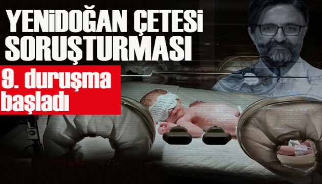 'Yenidoğan Çetesi' davasının 9’uncu duruşması başladı