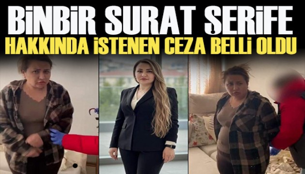 'Binbir surat' Şerife için istenen ceza belli oldu