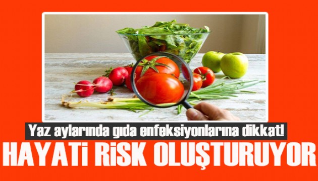 Uzmanı uyarıyor! Yaz aylarında gıda enfeksiyonlarına dikkat