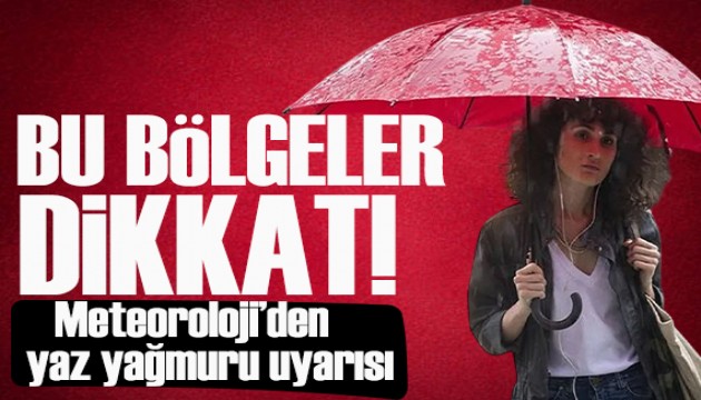 Meteoroloji'den yaz yağmur uyarısı! Bu bölgeler dikkat