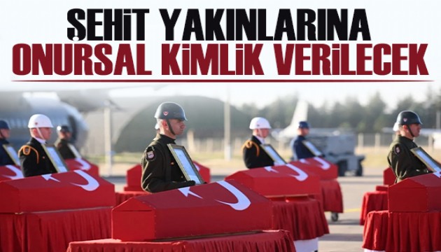 Şehit yakınları ve gaziler için  'onursal kimlik' verilecek