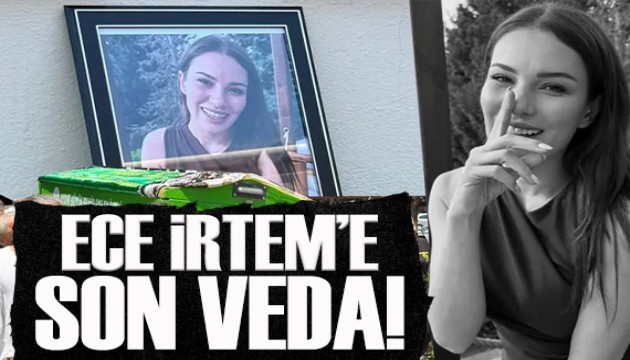 Ece İrtem son yolculuğuna uğurlandı