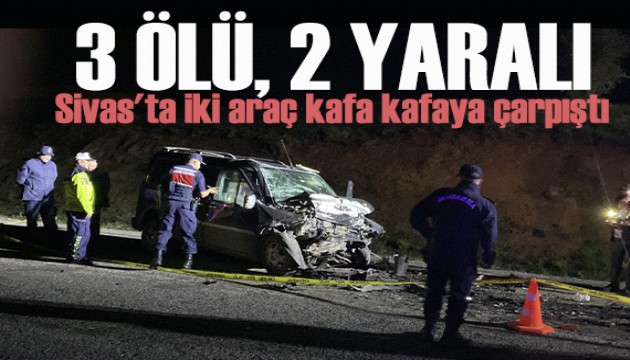 Sivas'ta iki araç kafa kafaya çarpıştı: 3 ölü, 2 yaralı