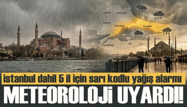 Meteoroloji açıkladı: İstanbul dahil 5 il için sarı kodlu yağış alarmı