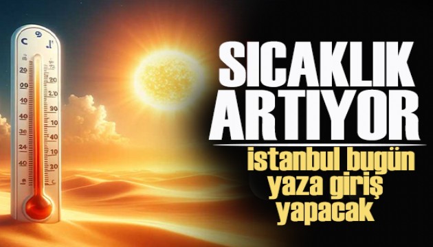 İstanbul bugün yaza giriş yapacak: Hava sıcaklığı artıyor!