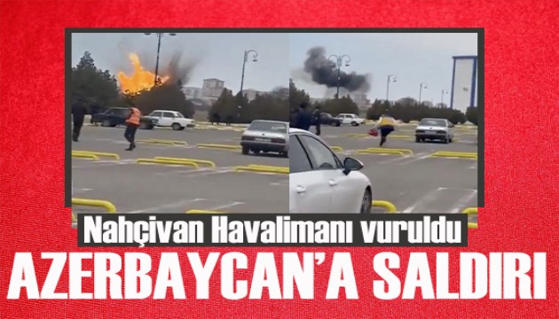 Azerbaycan'da bomba sesleri! Nahçıvan Havalimanı vuruldu