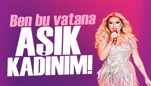 Hadise: Ben bu vatana aşık bir kadınım