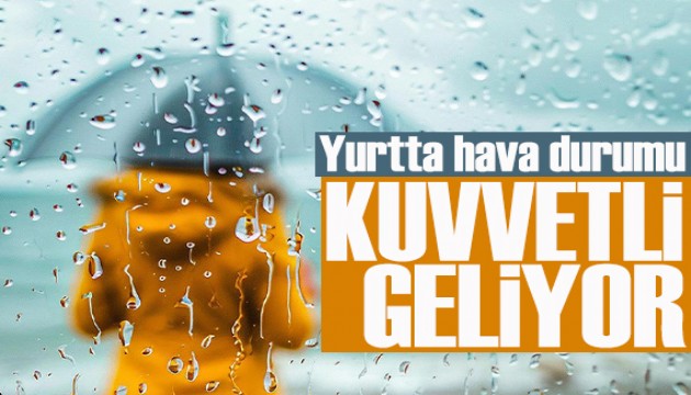 Yurtta son dakika hava durumu: Kuvvetli yağış geliyor