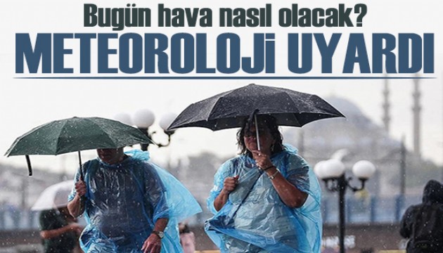 Meteoroloji uyardı: Bugün hava nasıl olacak?