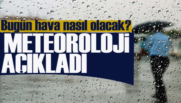 Meteoroloji uyardı! Bugün hava nasıl olacak?