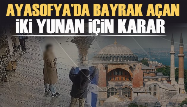Ayasofya'da Bizans bayrağı açan iki turist hakkında karar