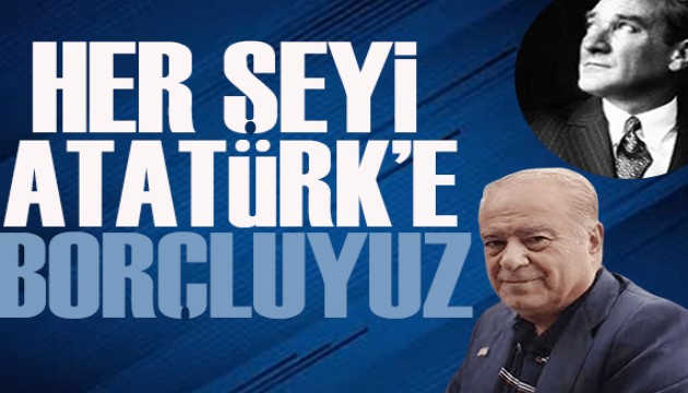 Rahmi Turan yazdı: Büyük Türk milleti her şeyini Atatürk’e borçlu