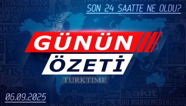 6 Eylül 2025 Turktime Günün Özeti