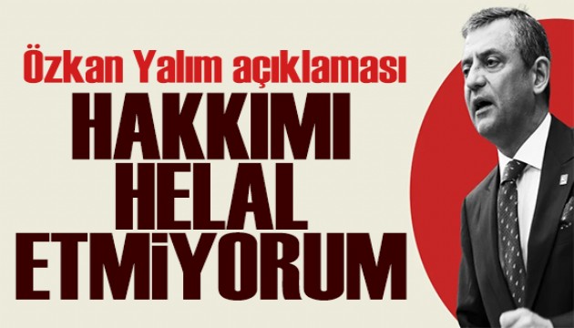 Özgür Özel'den Özkan Yalım açıklaması: Hakkımı helal etmeyeceğim