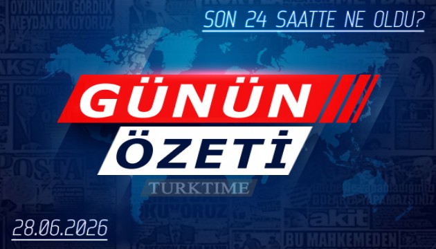 28 Haziran 2026 Turktime Günün Özeti