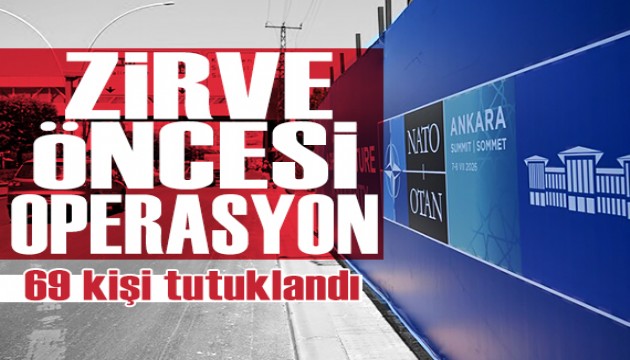 Ankara'da NATO zirvesi öncesi operasyon: 69 kişi tutuklandı