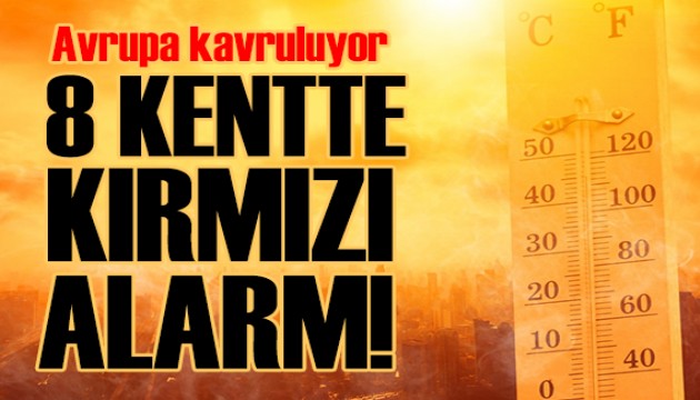 Avrupa kavruluyor: Aşırı sıcaklar nedeniyle 8 kentte kırmızı alarm!