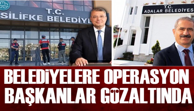 Adalar Belediyesi ve Silifke Belediyesi'ne operasyon: Belediye Başkanları gözaltında!