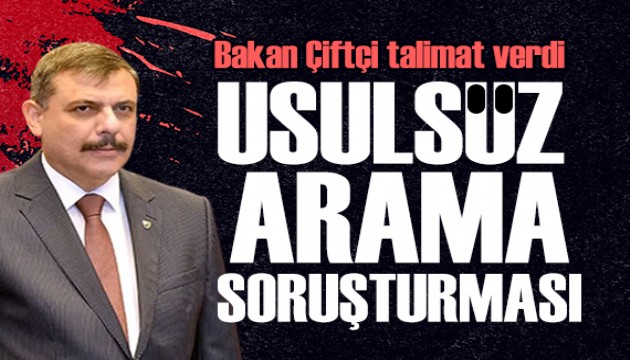 Usulsüz arama iddialarına karşı Bakan Çiftçi'den soruşturma talimatı!