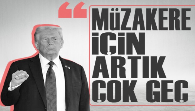 Trump'tan İran'la müzakere yanıtı: 'Artık çok geç'