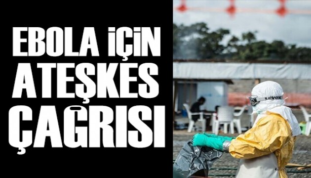 Ebola salgınını durdurmak için ateşkes çağrısı