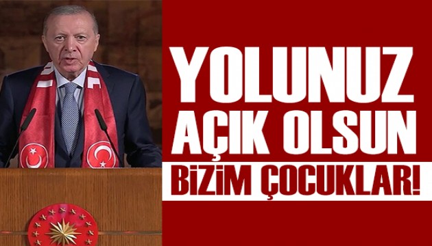Cumhurbaşkanı Erdoğan: Yolunuz açık olsun Bizim Çocuklar!
