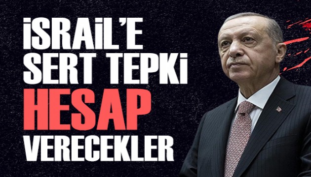 Cumhurbaşkanı Erdoğan'dan İsrail'e tepki: Döktükleri kanın hesabını verecekler