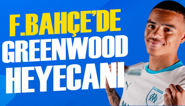 Fenerbahçe'de Greenwood heyecanı artıyor