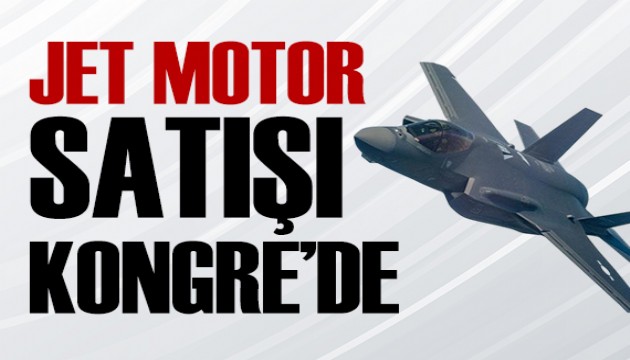 Türkiye'ye 700 milyon dolarlık savaş uçağı motoru satışı ABD Kongresi'ne sunuldu