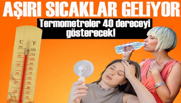 Kavuran sıcaklar geliyor! Termometreler 40 dereceyi gösterecek