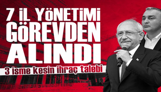 CHP'de 7 il yönetimi görevden alındı, 3 isim ihraç istemiyle disipline sevk edildi