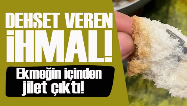 Dehşet veren ihmal: Ekmeğin içinden jilet çıktı