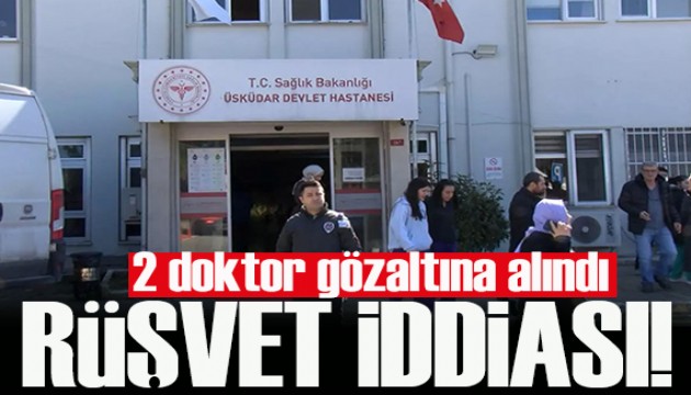 Üsküdar Devlet Hastanesi’nde rüşvet skandalı: 2 doktor gözaltında
