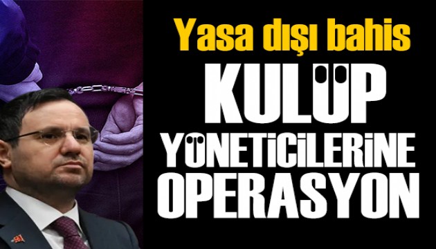 Bakan Gürlek duyurdu: Kulüp yöneticilerine operasyon