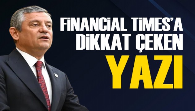 Özgür Özel'den, Financial Times'a dikkat çeken yazı
