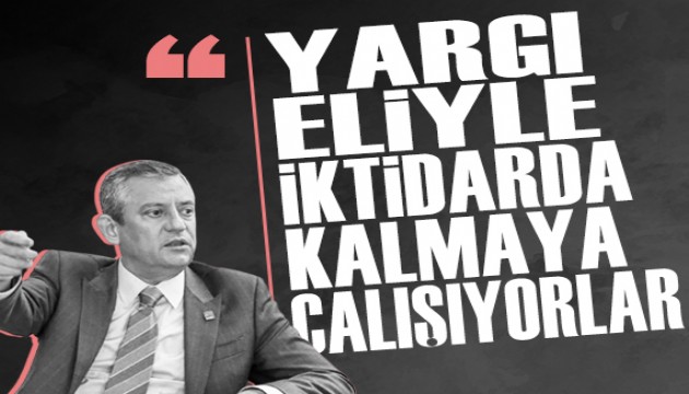 Özgür Özel: 'Yargı eliyle iktidarda kalmaya çalışıyorlar'