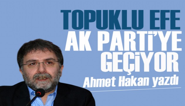 Ahmet Hakan yazdı: Vay vay vay! Topuklu Efe AK Parti’ye geçiyor