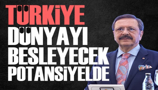 TOBB Başkanı Hisarcıklıoğlu: Türkiye’nin potansiyeli dünyayı besleyecek düzeyde
