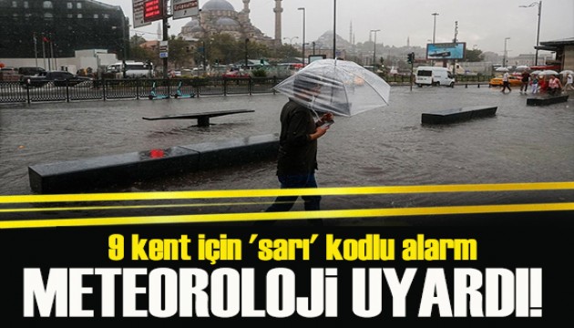 9 ilde sarı alarm: Şiddetli sağanak etkili olacak!