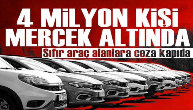 4 milyon kişi mercek altında: Sıfır araç alanlara ceza kapıda