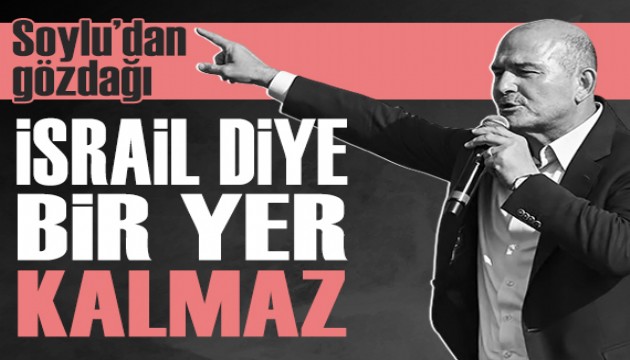 Soylu’dan İsrail'e gözdağı: “300-400 bin şehit veririz ama İsrail diye bir memleket kalmaz”