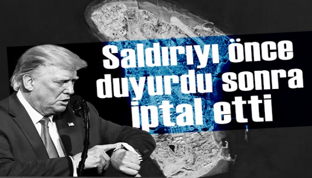 Trump saldırıyı önce duyurdu, sonra iptal etti