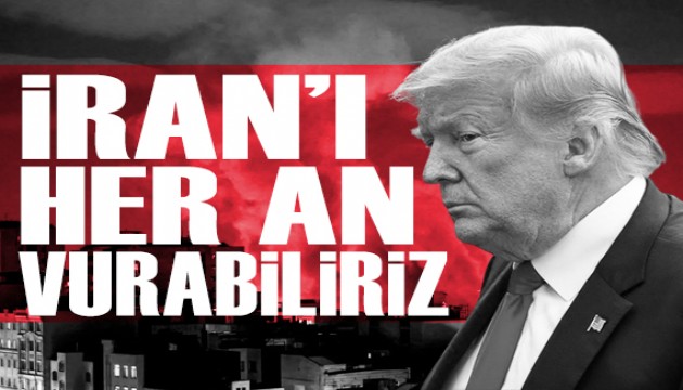 Trump: 'İran'ı her an vurabiliriz'