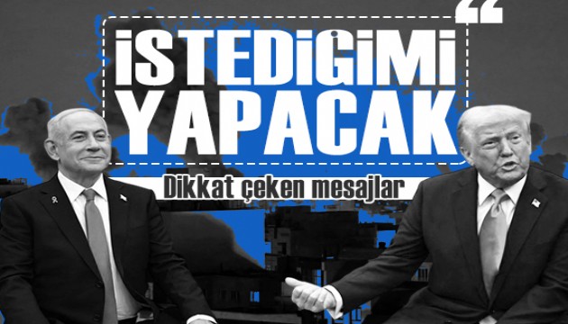 Trump'tan dikkat çeken mesajlar: 'Netanyahu istediğim her şeyi yapacak'