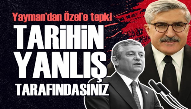 AK Parti Genel Başkan Yardımcısı Yayman'dan Özel'e tepki: Tarihin yanlış tarafındasınız